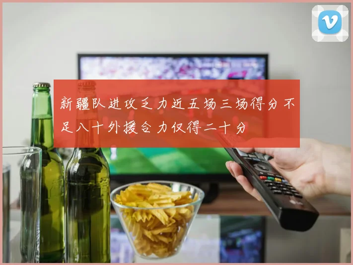 新疆队进攻乏力近五场三场得分不足八十外援合力仅得二十分